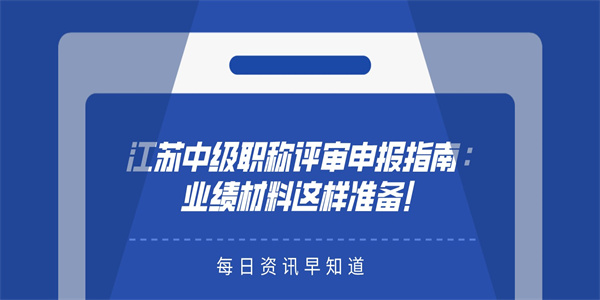 江苏中级职称评审申报指南业绩材料这样准备.jpg