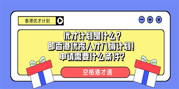 优才计划是什么？即香港优秀人才入境计划！申请需要什么条件？.jpg