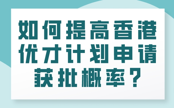 如何提高香港优才计划申请获批概率_.jpg