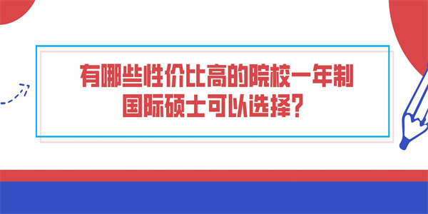 有哪些性价比高的院校一年制国际硕士可以选择？.jpg
