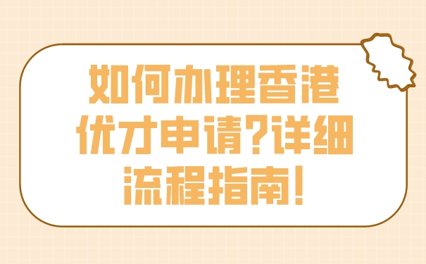 如何办理香港优才申请_详细流程指南!.jpg