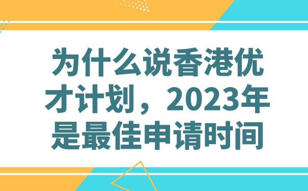 为什么说香港优才计划，2023年是最佳申请时间.jpg