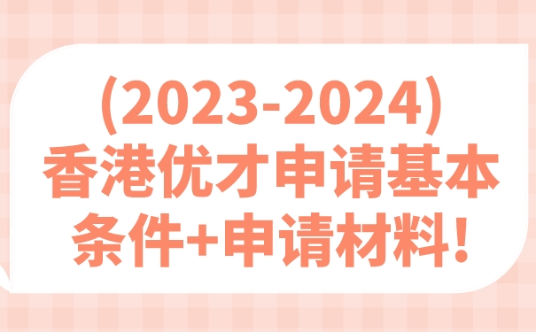 20232024香港优才申请基本条件申请材料!.jpg