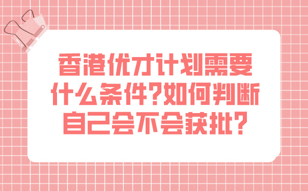 香港优才计划需要什么条件_如何判断自己会不会获批_.jpg