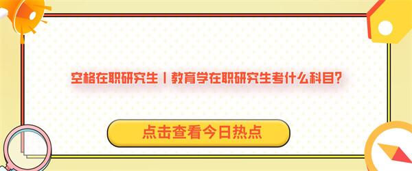 空格在职研究生丨教育学在职研究生考什么科目？.jpg