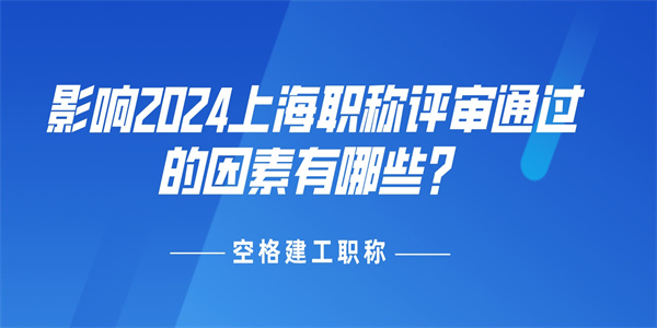 影响2024上海职称评审通过的因素有哪些.jpg