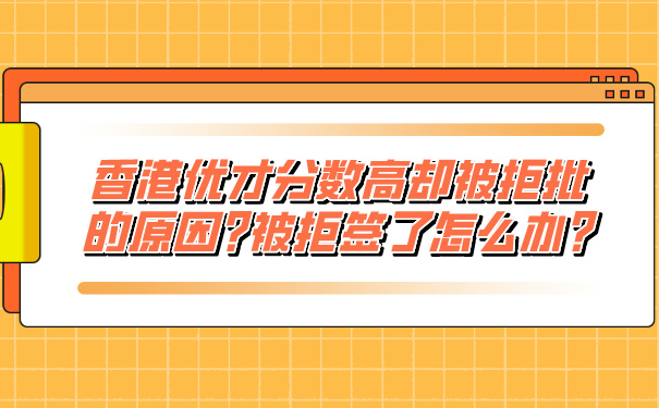 香港优才分数高却被拒批的原因_被拒签了怎么办_.jpg