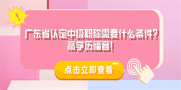 广东省认定中级职称需要什么条件高学历福音.jpg